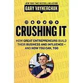 Crushing It!: How Great Entrepreneurs Build Their Business and Influence—and How You Can, Too