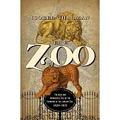 The Zoo: The Wild and Wonderful Tale of the Founding of London Zoo 1826-1851