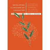 Developing Clinicians of Character: A Christian Integrative Approach to Clinical Supervision