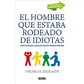 El hombre que estaba rodeado de idiotas/ The Man Who Was Surrounded by Idiots: Cómo Entener a Aquellos Que No Se Pueden Entender