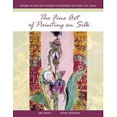 The Fine Art of Painting on Silk: Inspiring Methods and Techniques for Beginners and Expert-Level Artists