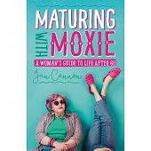 Maturing With Moxie: A Woman’s Guide to Life After 60