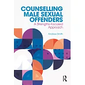 Counselling Male Sexual Offenders: A Strengths-Focused Approach