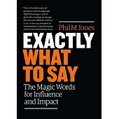 Exactly What to Say: The Magic Words for Influence and Impact
