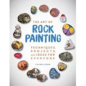 The Art of Rock Painting: Techniques, Projects, and Ideas for Everyone