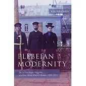 Plebeian Modernity: Social Practices, Illegality, and the Urban Poor in Russia, 1906-1916