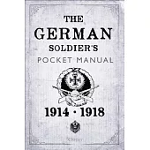 The German Soldier’s Pocket Manual: 1914-1918