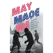 May Made Me: An Oral History of the 1968 Uprising in France