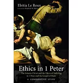 Ethics in I Peter: The Imitatio Christi and the Ethics of Suffering in I Peter and the Gospel of Mark – A Comparative Study