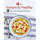 American Heart Association Instant and Healthy: 100 Low-Fuss, High-Flavor Recipes for Your Pressure Cooker, Multicooker and Instant Pot(r) a Cookbook