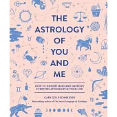 The Astrology of You and Me: How to Understand and Improve Every Relationship in Your Life
