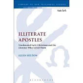 Illiterate Apostles: Uneducated Early Christians and the Literates Who Loved Them