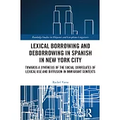 Lexical Borrowing and Deborrowing in Spanish in New York City: Towards a Synthesis of the Social Correlates of Lexical Use and Diffusion in Immigrant