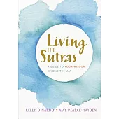 Living the Sutras: A Guide to Yoga Wisdom Beyond the Mat