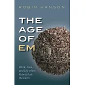 The Age of Em: Work, Love, and Life When Robots Rule the Earth