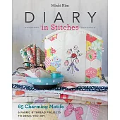 Diary in Stitches: 65 Charming Motifs - 6 Fabric & Thread Projects to Bring You Joy