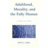 Adulthood, Morality, and the Fully Human: A Mosaic of Peace