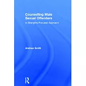 Counselling Male Sexual Offenders: A Strengths-Focused Approach