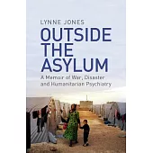 Outside the Asylum: A Memoir of War, Disaster and Humanitarian Psychiatry