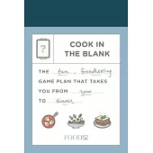 Food52 Cook in the Blank: The Fun, Freewheeling Game Plan That Takes You from Zero to Dinner: A Cookbook