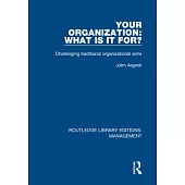 Your Organization: What Is It For?: Challenging Traditional Organizational Aims