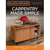 Black + Decker Carpentry Made Simple: 23 Stylish Projects - Learn As You Build