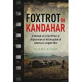 Foxtrot in Kandahar: A Memoir of a CIA Officer in Afghanistan at the Inception of America’s Longest War