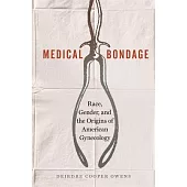 Medical Bondage: Race, Gender, and the Origins of American Gynecology