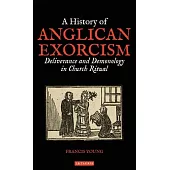 A History of Anglican Exorcism: Deliverance and Demonology in Church Ritual