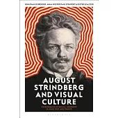 August Strindberg and Visual Culture: The Emergence of Optical Modernity in Image, Text and Theatre