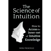 The Science of Intuition: How to Access the Inner-net of Intuitive Knowledge