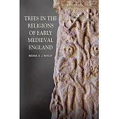 Trees in the Religions of Early Medieval England: Literature, Lore and Landscape