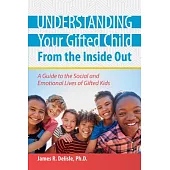 Understanding Your Gifted Child from the Inside Out: A Guide to the Social and Emotional Lives of Gifted Kids