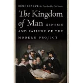 The Kingdom of Man: Genesis and Failure of the Modern Project