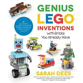 Genius Lego Inventions with Bricks You Already Have: 40+ New Robots, Vehicles, Contraptions, Gadgets, Games and Other Fun Stem Creations