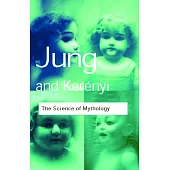 The Science of Mythology: Essays on the Myth of the Divine Child and the Mysteries of Eleusis