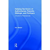 Helping Survivors of Authoritarian Parents, Siblings, and Partners: A Guide for Professionals