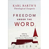 Freedom Under the Word: Karl Barth’s Theological Exegesis