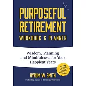 Purposeful Retirement Workbook & Planner: Wisdom, Planning and Mindfulness for Your Happiest Years