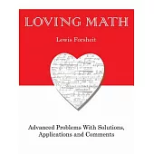 Loving Math: Advanced Problems With Solutions, Applications and Comments