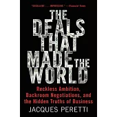 The Deals That Made the World: Reckless Ambition, Backroom Negotiations, and the Hidden Truths of Business