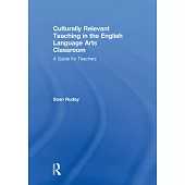 Culturally Relevant Teaching in the English Language Arts Classroom: A Guide for Teachers