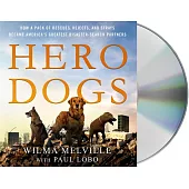 Hero Dogs: How a Pack of Rescues, Rejects, and Strays Became America’s Greatest Disaster-Search Partners