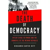The Death of Democracy: Hitler’s Rise to Power and the Downfall of the Weimar Republic