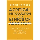 A Critical Introduction to the Ethics of Abortion: Understanding the Moral Arguments