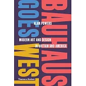 Bauhaus Goes West: Modern Art and Design in Britain and America