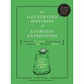 The Illustrated Histories of Everyday Expressions: Discover the True Stories Behind the English Language’s 64 Most Popular Idiom