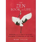 The Zen Book of Life: Wisdom from the Great Masters, Teachers, and Writers of All Time