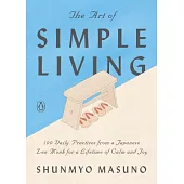 The Art of Simple Living: 100 Daily Practices from a Japanese Zen Monk for a Lifetime of Calm and Joy