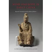 Mind and Body in Early China: Beyond Orientalism and the Myth of Holism